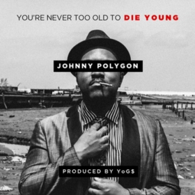 Johnny Polygon New Release: “You’re Never Too Old To Die Young”